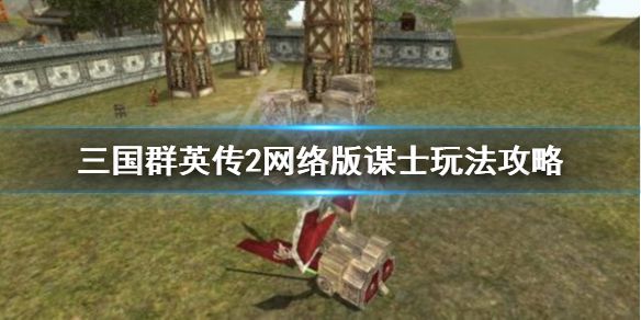 《三国群英传2网络版》谋士怎么玩？谋士玩法攻略