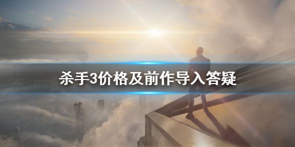 《杀手3》多少钱？价格及前作导入答疑