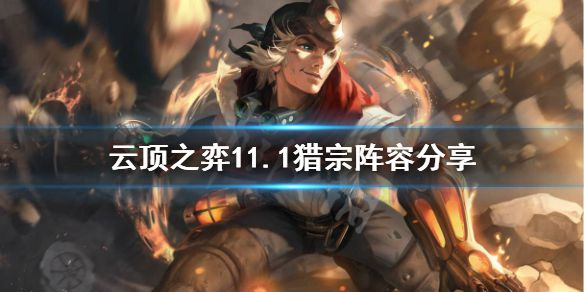 《云顶之弈》11.1猎人宗师好用吗？11.1猎宗阵容分享