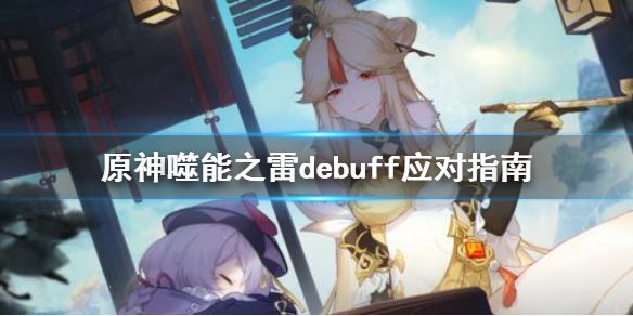 《原神》噬能之雷debuff怎么驱散 噬能之雷debuff应对指南