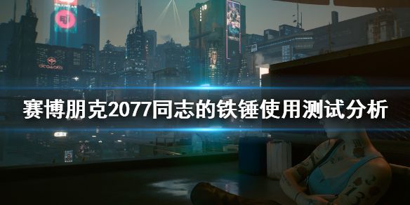 《赛博朋克2077》同志的铁锤好用吗？同志的铁锤使用测试分析