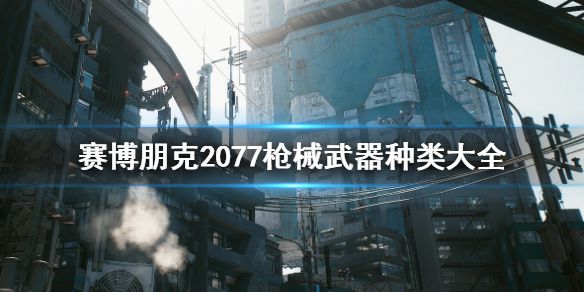 《赛博朋克2077》枪械武器有哪些 枪械武器种类大全