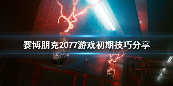 《赛博朋克2077》初期怎么玩 游戏初期技巧分享