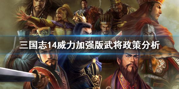 《三国志14威力加强版》武将政策怎么选 武将政策分析