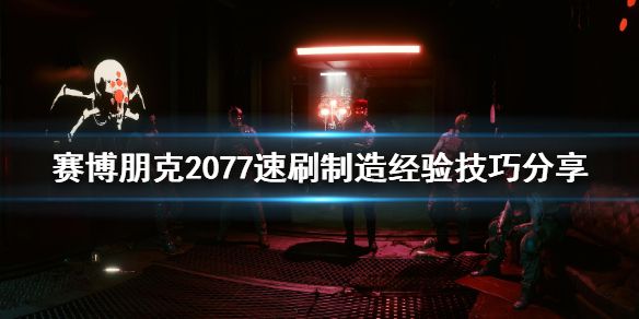 《赛博朋克2077》制造经验怎么刷 速刷制造经验技巧分享