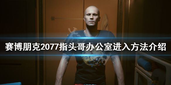 《赛博朋克2077》指头哥办公室怎么进？指头哥办公室进入方法介绍