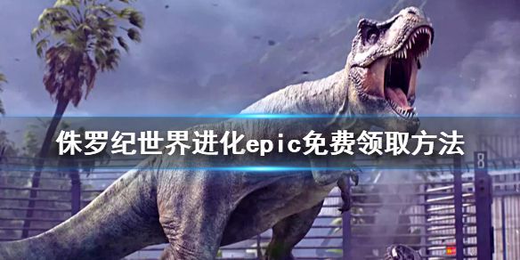 《侏罗纪世界进化》epic会送吗？epic免费领取方法