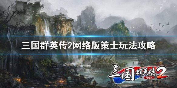 《三国群英传2网络版》策士怎么玩？策士玩法攻略