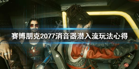 《赛博朋克2077》消音器潜入流玩法心得 潜入流用什么武器？