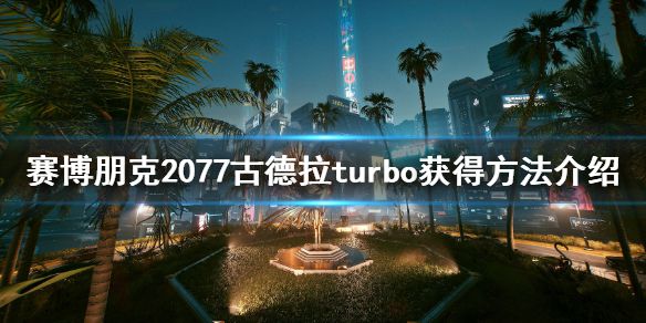 《赛博朋克2077》古德拉turbo怎么获得？古德拉获得方法介绍