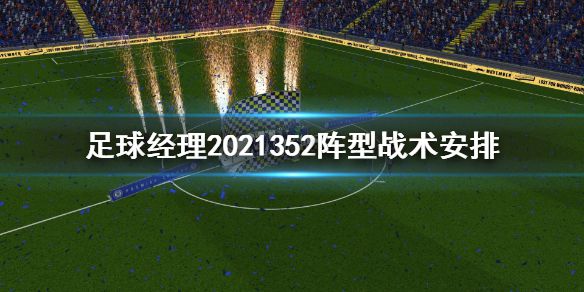 《足球经理2021》352阵型怎么安排 352阵型战术安排