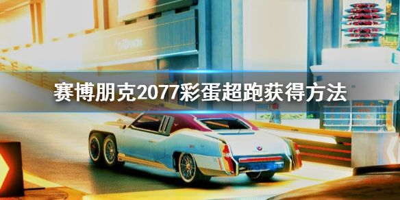 《赛博朋克2077》彩蛋跑车怎么获得？彩蛋超跑获得方法