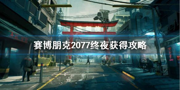 《赛博朋克2077》终夜怎么拿？终夜获得攻略