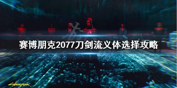 《赛博朋克2077》刀剑流义体插件怎么选？刀剑流义体选择攻略