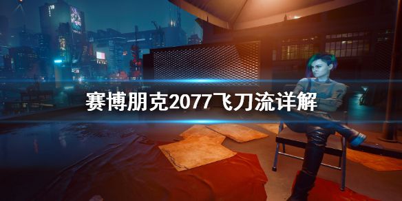 《赛博朋克2077》飞刀流是什么 飞刀流详解