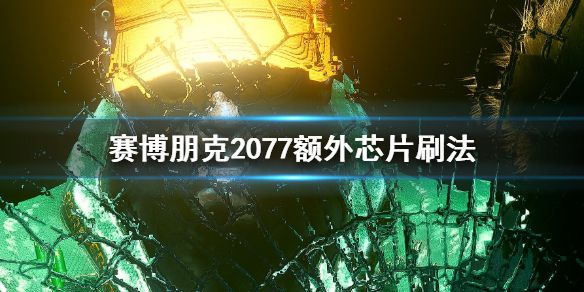 《赛博朋克2077》额外芯片怎么刷 额外芯片刷法