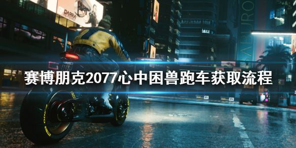 《赛博朋克2077》心中困兽跑车怎么获取 心中困兽跑车获取流程