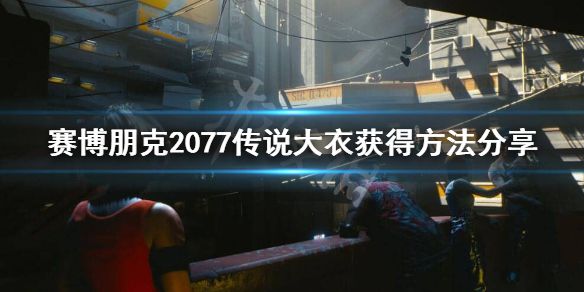 《赛博朋克2077》传说大衣在哪？传说大衣获得方法分享