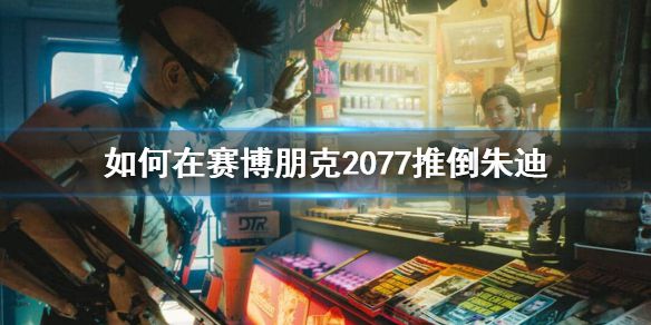 《赛博朋克2077》朱迪怎么推？推倒朱迪方法分享