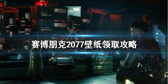 《赛博朋克2077》壁纸怎么领取？壁纸领取攻略