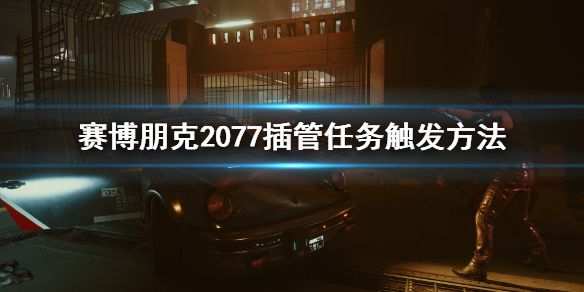 《赛博朋克2077》插管任务怎么触发 插管任务触发方法