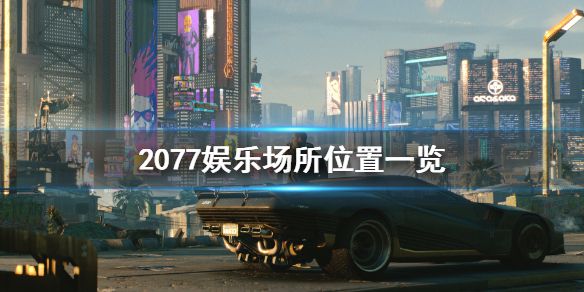 《赛博朋克2077》娱乐场所在哪 娱乐场所位置一览