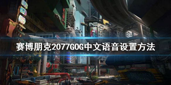 《赛博朋克2077》GOG怎么设置中文语音？GOG中文语音设置方法