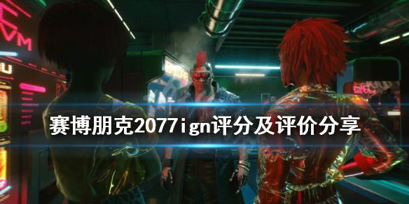 《赛博朋克2077》ign评分高吗？ign评分及评价分享