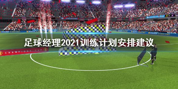 《足球经理2021》训练计划怎么安排 训练计划安排建议