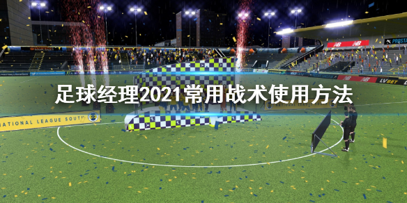 《足球经理2021》常用战术怎么用 常用战术使用方法