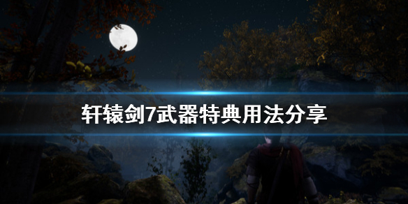 《轩辕剑7》武器特典怎么用 武器特典用法分享