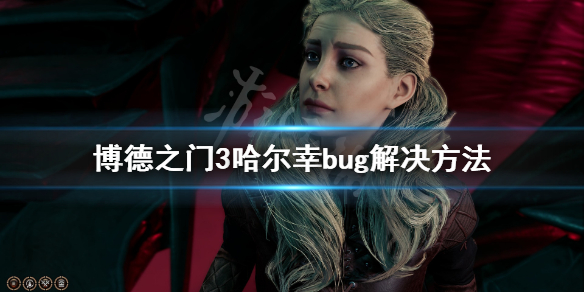 《博德之门3》哈尔幸bug怎么办 哈尔幸bug解决方法