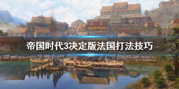 《帝国时代3决定版》法国好用吗 法国打法技巧