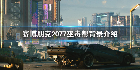 《赛博朋克2077》巫毒帮怎么样？巫毒帮背景介绍