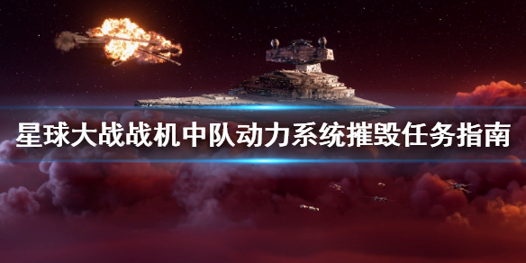 《星球大战战机中队》动力系统摧毁任务怎么做 动力系统摧毁任务指南