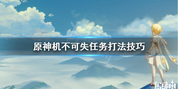 《原神》机不可失任务怎么过？机不可失任务打法技巧