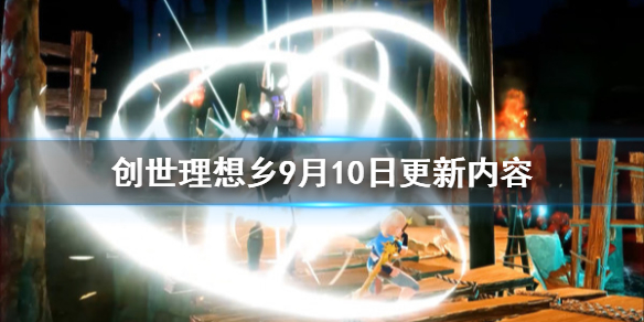 《创世理想乡》9月10日更新内容介绍 9月10日更新了哪些内容？