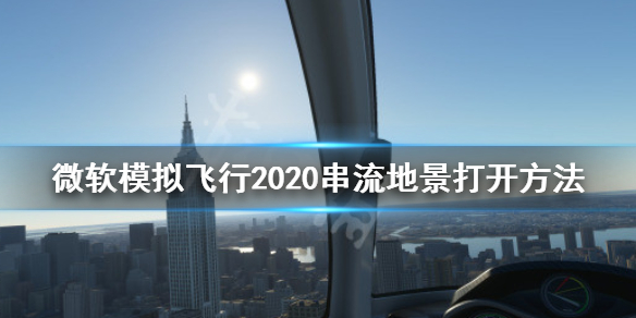 《微软模拟飞行2020》串流地景怎么打开 串流地景打开方法