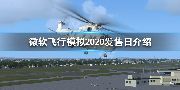 《微软飞行模拟2020》什么时候发售？发售日介绍