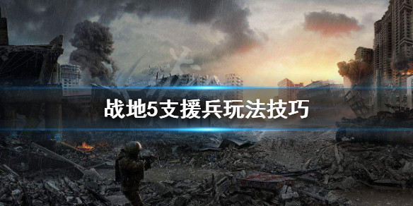 《战地5》支援兵怎么玩 支援兵玩法技巧