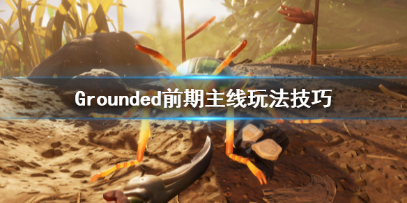 《禁闭求生》前期主线怎么玩？Grounded前期主线玩法技巧