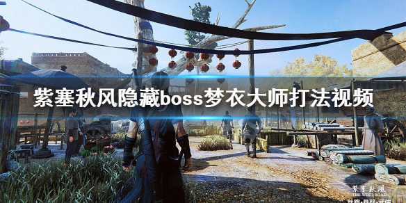 《紫塞秋风》梦衣大师怎么打？隐藏boss梦衣大师打法视频