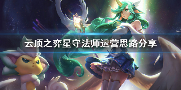 《云顶之弈》星守法师怎么运营 星守法师运营思路分享