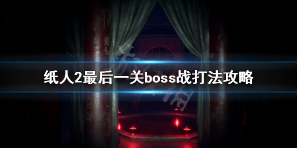 《纸人2》最后boss怎么打？最后一关boss战打法攻略