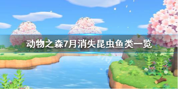 《集合啦动物森友会》7月有哪些鱼会消失 7月消失昆虫鱼类一览