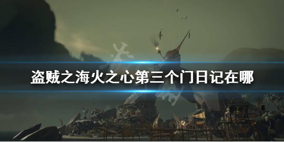 《盗贼之海》火之心第三个门日记在哪？火之心第三扇门日记收集攻略