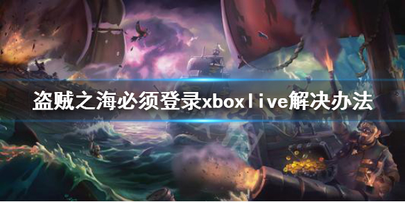 《盗贼之海》必须登录xboxlive怎么办 必须登录xboxlive解决办法