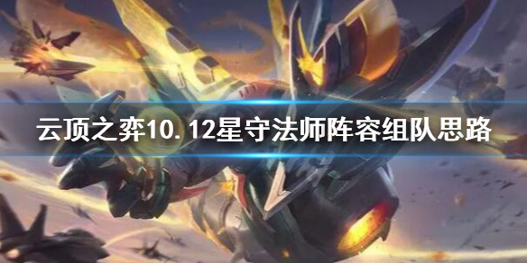 《云顶之弈》10.12星守法师怎么玩？10.12星守法师阵容组队思路