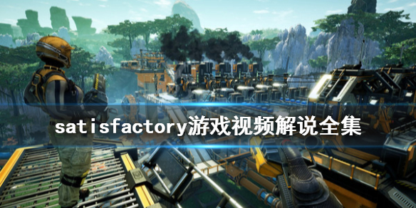 《幸福工厂》全流程视频解说合集 Satisfactory游戏视频解说全集