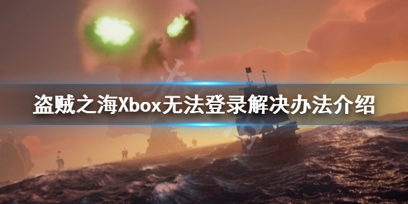 《盗贼之海》Xbox无法登录怎么办 Xbox无法登录解决办法介绍